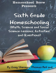 Title: Sixth Grade Homeschooling: (Math, Science and Social Science Lessons, Activities, and Questions), Author: Terri Raymond