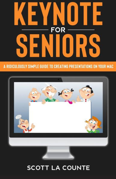 Keynote For Seniors: a Ridiculously Simple Guide to Creating Presentation On Your Mac