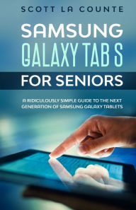 Title: Samsung Galaxy Tab S For Seniors: A Ridiculously Simple Guide to the Next Generation of Samsung Galaxy Tablets, Author: Scott La Counte