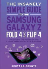Title: The Insanely Simple Guide to the Samsung Galaxy Z Fold 4 and Flip 4: Unlocking the Power of the Latest Samsung Foldable Phones, Author: Scott La Counte