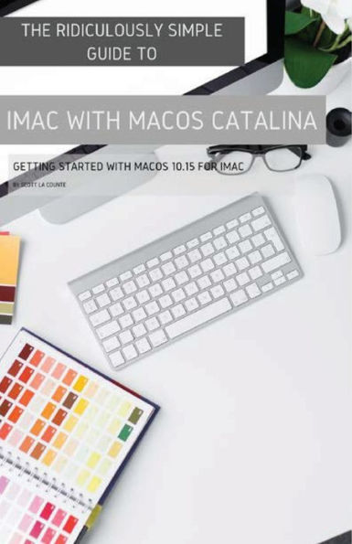 The Ridiculously Simple Guide to iMac with MacOS Catalina: Getting Started with MacOS 10.15 for iMac (Color Edition)