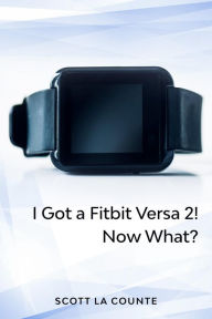 Title: Yout Got a Fitbit Versa 2! Now What?: Getting Started With the Versa 2, Author: Scott La Counte