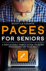 Title: Pages For Seniors: A Ridiculously Simple Guide To Word Processing On Your Mac, Author: Scott La Counte