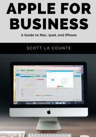 Title: Apple For Business: A Guide to Mac, iPad, and iPhone, Author: Scott La Counte