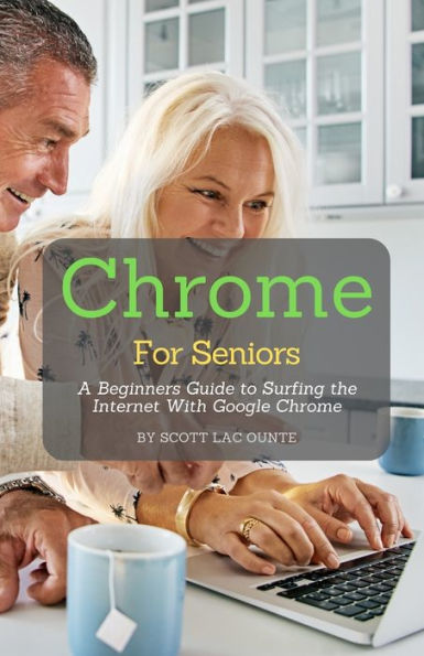 Chrome For Seniors: A Beginners Guide To Surfing the Internet With Google