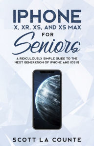 Title: iPhone X, XR, XS, and XS Max for Seniors: A Ridiculously Simple Guide to the Next Generation of iPhone and iOS 12, Author: Brian Norman