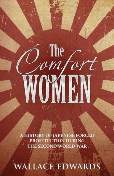 the Comfort Women: A History of Japenese Forced Prostitution During Second World War