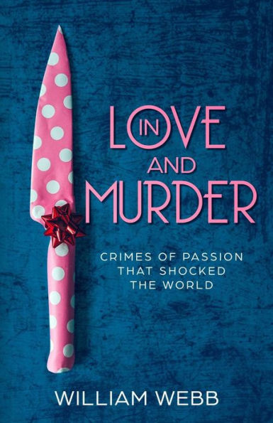 Love and Murder: Crimes of Passion That Shocked the World