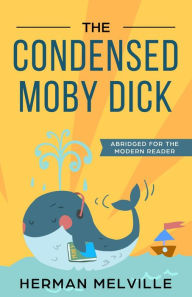 Title: The Condensed Moby Dick: Abridged for the Modern Reader, Author: Herman Melville