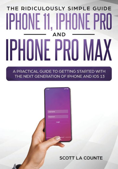 the Ridiculously Simple Guide to iPhone 11, Pro and Max: A Practical Getting Started With Next Generation of iOS 13