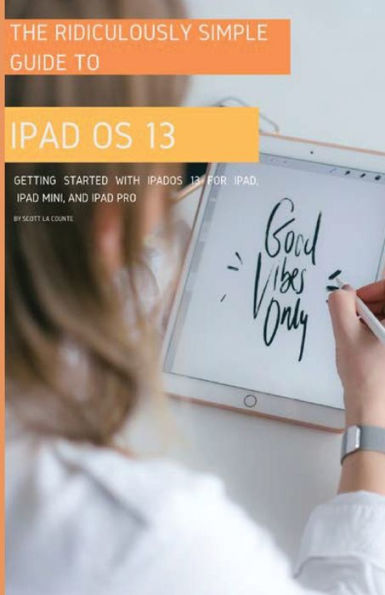 The Ridiculously Simple Guide to iPadOS 13: Getting Started with iPadOS 13 for iPad, iPad Mini, and iPad Pro (Color Edition)