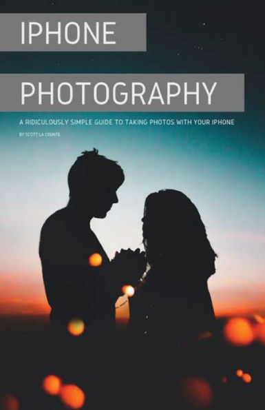 iPhone Photography: A Ridiculously Simple Guide To Taking Photos With Your