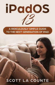 Title: iPadOS 13: The Ridiculously Simple Guide to iPadOS 13 for iPad, iPad Mini, and iPad Pro, Author: Scott La Counte
