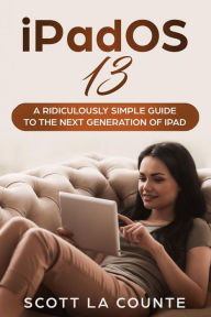 Title: iPadOS 13: The Ridiculously Simple Guide to iPadOS 13 for iPad, iPad Mini, and iPad Pro, Author: Scott La Counte