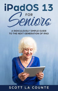 Title: iPadOS For Seniors: A Ridiculously Simple Guide to the Next Generation of iPad, Author: Scott La Counte