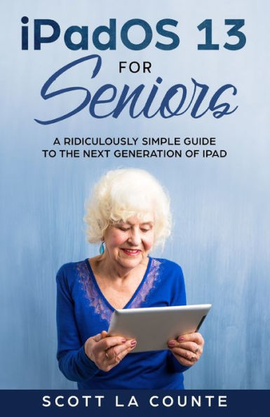 iPadOS For Seniors: A Ridiculously Simple Guide to the Next Generation of iPad