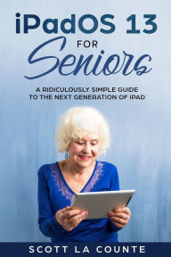 Title: iPadOS For Seniors: A Ridiculously Simple Guide to the Next Generation of iPad, Author: Scott La Counte