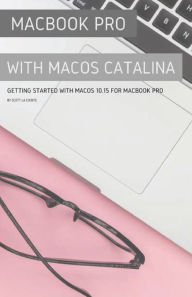 Title: MacBook Pro with MacOS Catalina: Getting Started with MacOS 10.15 for MacBook Pro, Author: Scott La Counte