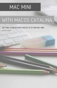 Title: Mac mini with MacOS Catalina: Getting Started with MacOS 10.15 for Mac Mini, Author: Scott La Counte