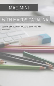 Title: Mac mini with MacOS Catalina: Getting Started with MacOS 10.15 for Mac Mini, Author: Scott La Counte
