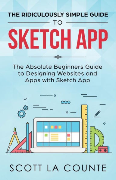 The Ridiculously Simple Guide to Sketch App: Absolute Beginners Designing Websites and Apps with App