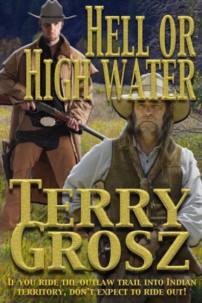 Hell or High Water In The Indian Territory: The Adventures of the Dodson Brothers, Deputy U.S. Marshals