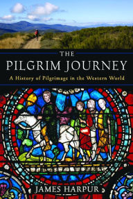 Title: The Pilgrim Journey: A History of Pilgrimage in the Western World, Author: James Harpur