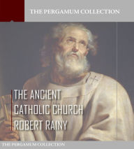 Title: The Ancient Catholic Church, Author: Robert Rainy