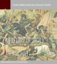 Title: A History of Sicily, Author: A.H. Allcroft