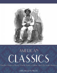 Title: American Classics: Twelve Years a Slave, Uncle Tom's Cabin and Up From Slavery, Author: Booker T. Washington|| Harriet Beecher Stowe|| Solomon Northup