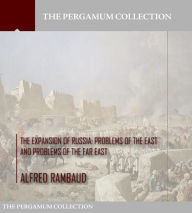 Title: The Expansion of Russia: Problems of the East and Problems of the Far East, Author: Alfred Rambaud