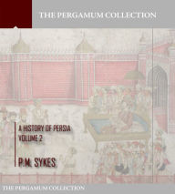 Title: A History of Persia Volume 2, Author: P.M. Sykes