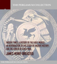 Title: Ancient Times a History of the Early World: An Introduction to the Study of Ancient History and the Career of Early Man, Author: James Henry Breasted