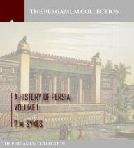 Title: A History of Persia Volume 1, Author: P.M. Sykes