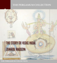 Title: The Story of Vedic India, Author: Zenaide A. Ragozin