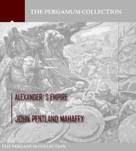 Title: Alexanders Empire, Author: John Pentland Mahaffy