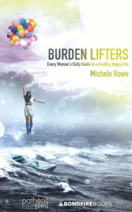 Title: Burden Lifters: Every Woman's Daily Guide to a Healthy, Happy Life, Author: Michele Howe