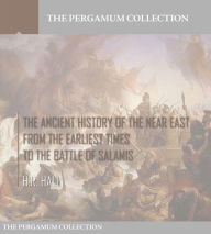 Title: The Ancient History of the Near East from the Earliest Times to the Battle of Salamis, Author: H.R. Hall