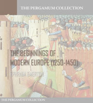 Title: The Beginnings of Modern Europe (1250-1450), Author: Ephraim Emerton