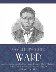 Autobiography of a Fugitive Negro: His Anti-Slavery Labours in the United States, Canada, and England