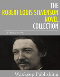 Title: The Robert Louis Stevenson Novels Collection: 12 Classic Novels, Author: Robert Louis Stevenson
