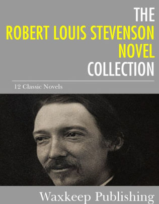 The Robert Louis Stevenson Novels Collection: 12 Classic Novels by ...