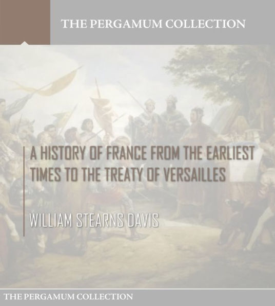 A History of France from the Earliest Times to the Treaty of Versailles