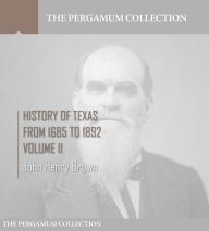 Title: History of Texas, from 1685 to 1892 Volume II, Author: John Henry Brown