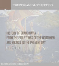 Title: History of Scandinavia, From the Early Times of the Northmen and Vikings to the Present Day, Author: Paul Sinding