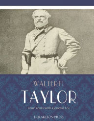 Title: Four Years with General Lee, Author: Walter H. Taylor