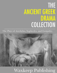 Title: The Ancient Greek Drama Collection: The Plays of Aeschylus, Sophocles, and Euripides, Author: Sophocles