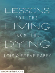 Title: Lessons for the Living from the Dying, Author: Lois Rabey