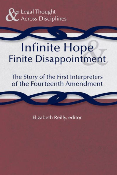 Infinite Hope and Finite Disappointment: The Story of the First Interpreters of the Fourteenth Amendment