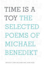 Time is a Toy: The Selected Poems of Michael Benedikt
